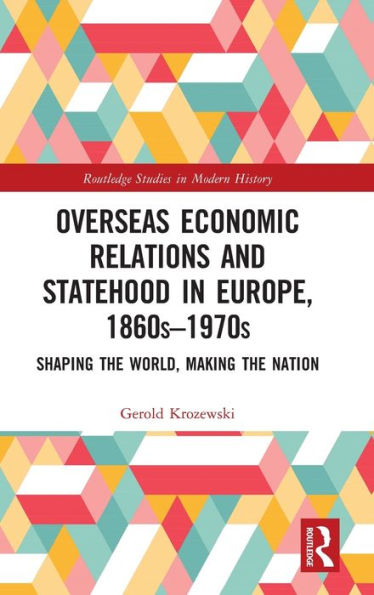 Overseas Economic Relations And Statehood In Europe, 1860S–1970S (Routledge Studies In Modern History)