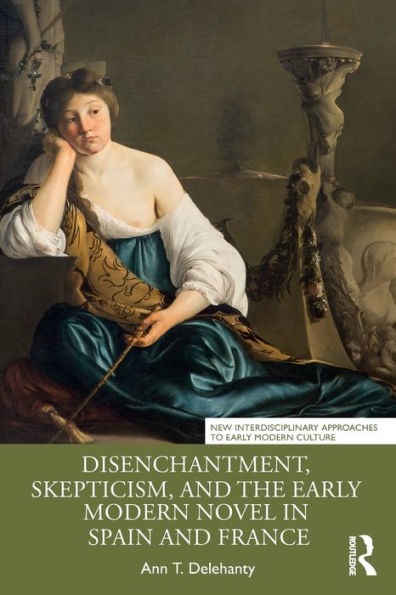 Disenchantment, Skepticism, And The Early Modern Novel In Spain And France (New Interdisciplinary Approaches To Early Modern Culture) - 9781032390482