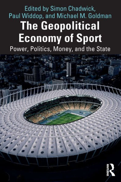 The Geopolitical Economy Of Sport: Power, Politics, Money, And The State