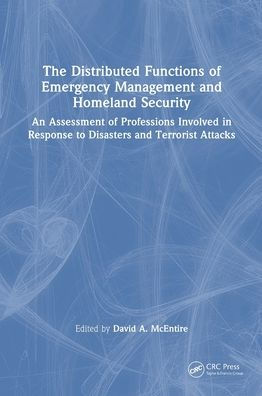 The Distributed Functions Of Emergency Management And Homeland Security: An Assessment Of Professions Involved In Response To Disasters And Terrorist Attacks