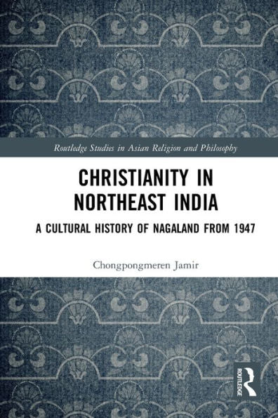 Christianity In Northeast India (Routledge Studies In Asian Religion And Philosophy)
