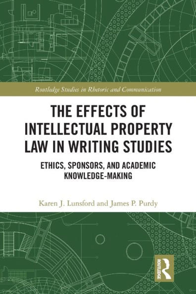 The Effects Of Intellectual Property Law In Writing Studies (Routledge Studies In Rhetoric And Communication)
