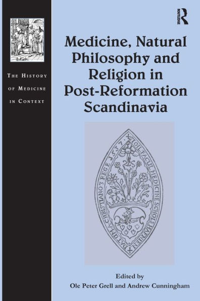 Medicine, Natural Philosophy And Religion In Post-Reformation Scandinavia (The History Of Medicine In Context)