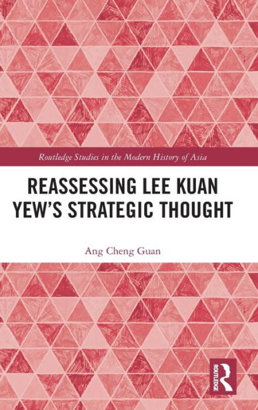 Reevaluación del pensamiento estratégico de Lee Kuan Yew (estudios de Routledge en la historia moderna de Asia)
