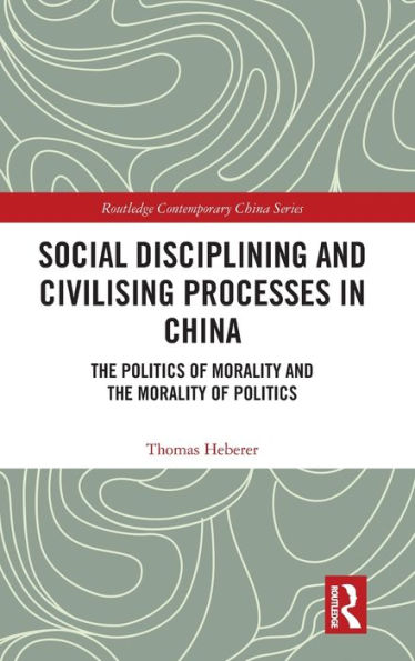 Social Disciplining And Civilising Processes In China (Routledge Contemporary China Series)