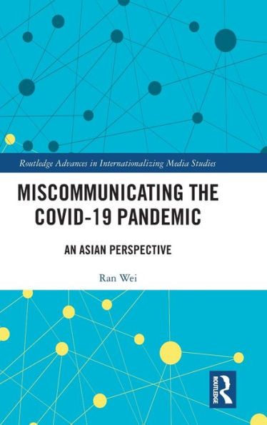 Miscommunicating The Covid-19 Pandemic: An Asian Perspective (Routledge Advances In Internationalizing Media Studies)