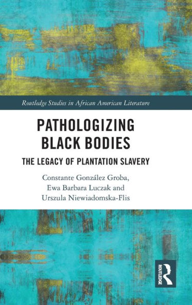 Pathologizing Black Bodies (Routledge Studies In African American Literature)