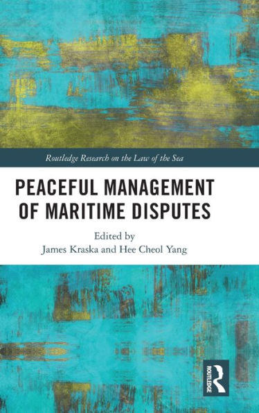 Peaceful Management Of Maritime Disputes (Routledge Research On The Law Of The Sea)