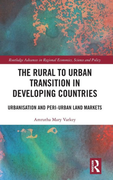 The Rural To Urban Transition In Developing Countries (Routledge Advances In Regional Economics, Science And Policy)