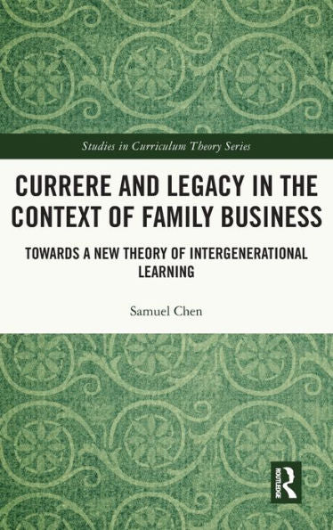 Currere And Legacy In The Context Of Family Business (Studies In Curriculum Theory Series)