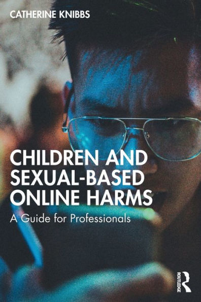 Children And Sexual-Based Online Harms (Understanding Children'S Life Online)