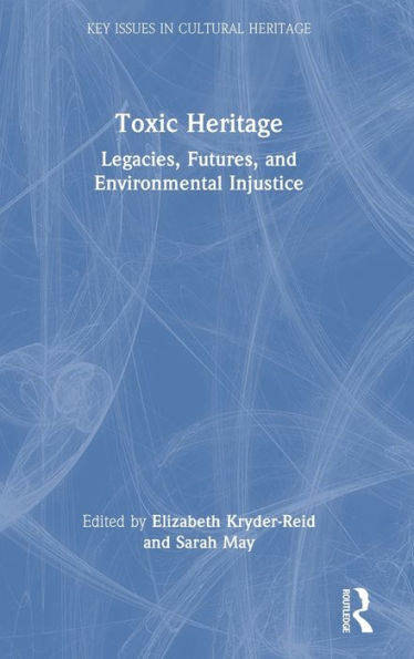 Toxic Heritage (Key Issues In Cultural Heritage)