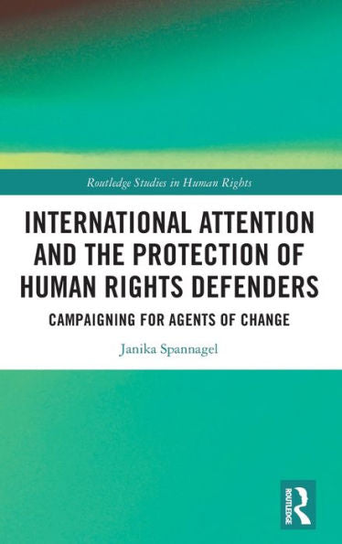 International Attention And The Protection Of Human Rights Defenders (Routledge Studies In Human Rights)