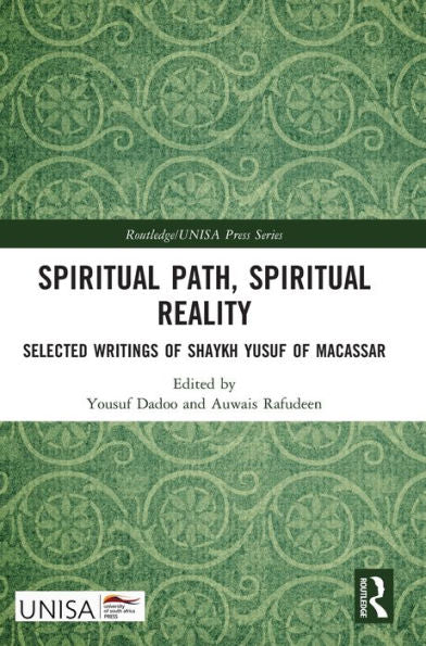 Spiritual Path, Spiritual Reality: Selected Writings Of Shaykh Yusuf Of Macassar (Routledge/Unisa Press Series)