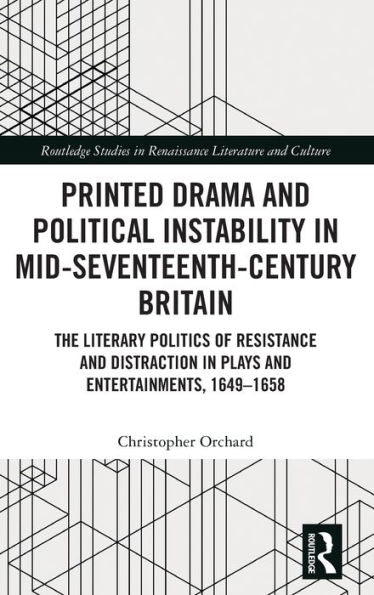 Printed Drama And Political Instability In Mid-Seventeenth-Century Britain (Routledge Studies In Renaissance Literature And Culture)