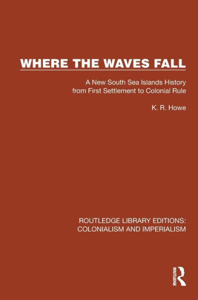 Where The Waves Fall: A New South Sea Islands History From First Settlement To Colonial Rule (Routledge Library Editions: Colonialism And Imperialism)