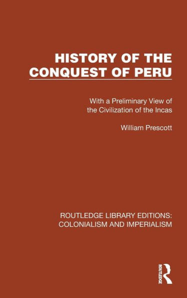Historia de la conquista del Perú: con una visión preliminar de la civilización de los incas (Ediciones de la biblioteca Routledge: colonialismo e imperialismo)