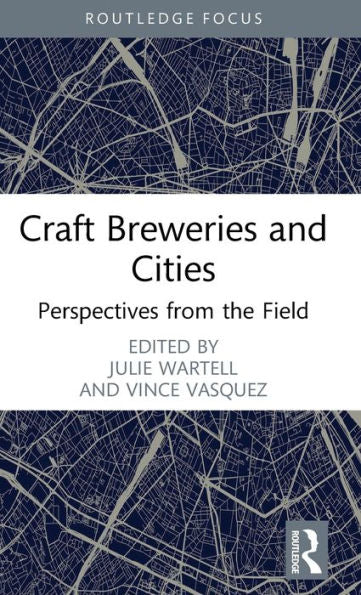 Craft Breweries And Cities (Routledge Critical Beverage Studies)