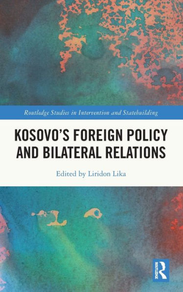 Kosovo’S Foreign Policy And Bilateral Relations (Routledge Studies In Intervention And Statebuilding)