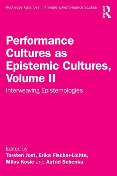 Performance Cultures As Epistemic Cultures, Volume Ii (Routledge Advances In Theatre & Performance Studies)