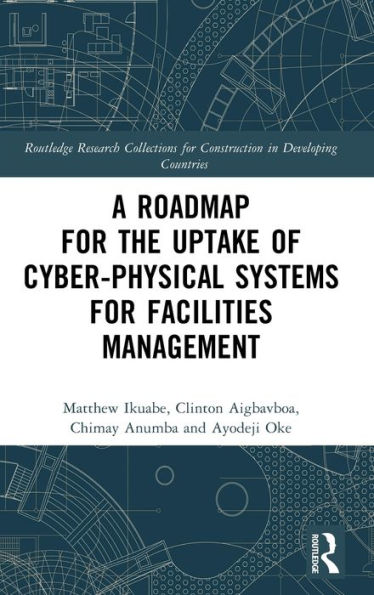A Roadmap For The Uptake Of Cyber-Physical Systems For Facilities Management (Routledge Research Collections For Construction In Developing Countries)