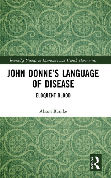 John Donne’S Language Of Disease (Routledge Studies In Literature And Health Humanities)