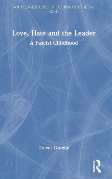 Love, Hate And The Leader (Routledge Studies In Fascism And The Far Right)