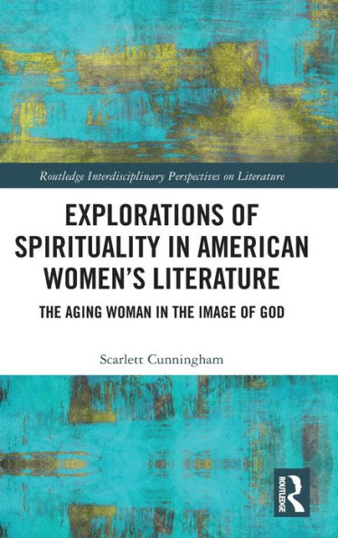 Explorations Of Spirituality In American Women'S Literature (Routledge Interdisciplinary Perspectives On Literature)
