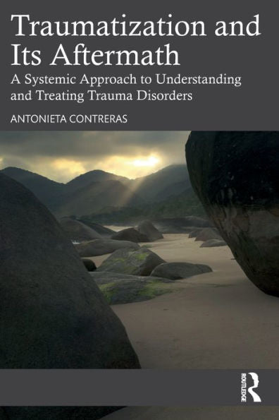 Traumatization And Its Aftermath: A Systemic Approach To Understanding And Treating Trauma Disorders