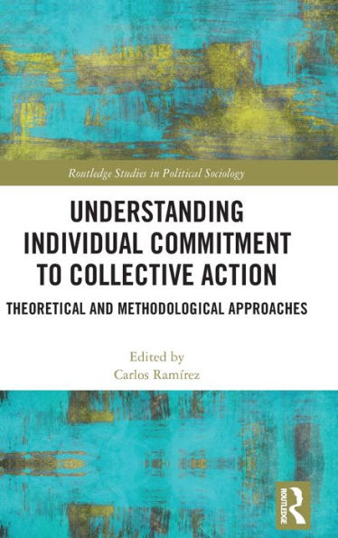 Understanding Individual Commitment To Collective Action (Routledge Studies In Political Sociology)