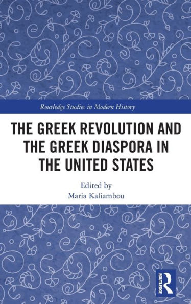 The Greek Revolution And The Greek Diaspora In The United States (Routledge Studies In Modern History)