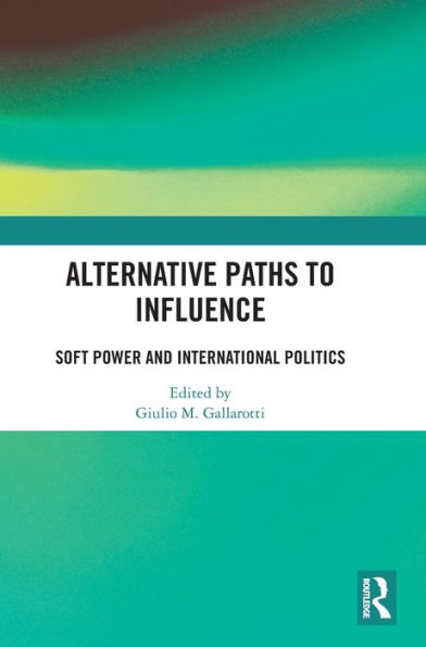 Alternative Paths To Influence: Soft Power And International Politics