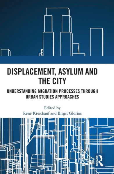 Displacement, Asylum And The City: Understanding Migration Processes Through Urban Studies Approaches
