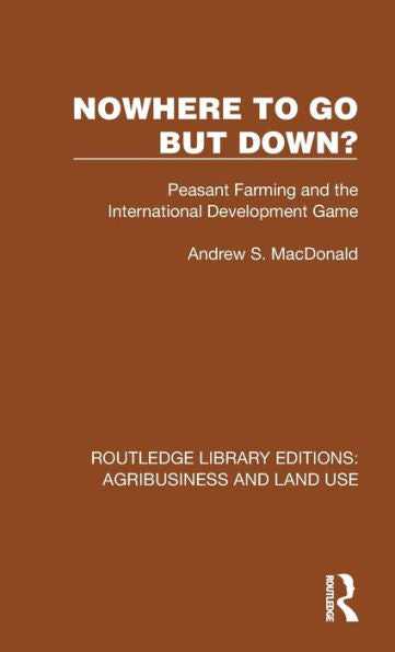 Nowhere To Go But Down? (Routledge Library Editions: Agribusiness And Land Use)