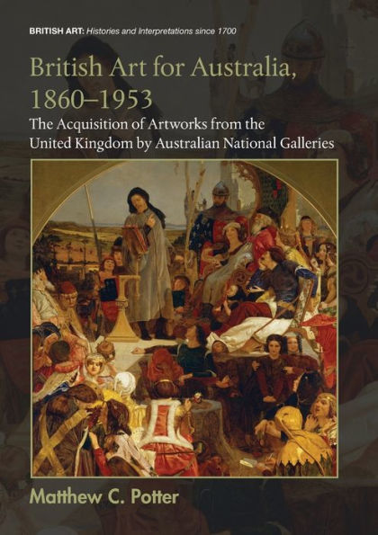 British Art For Australia, 1860-1953 (British Art: Histories And Interpretations Since 1700)