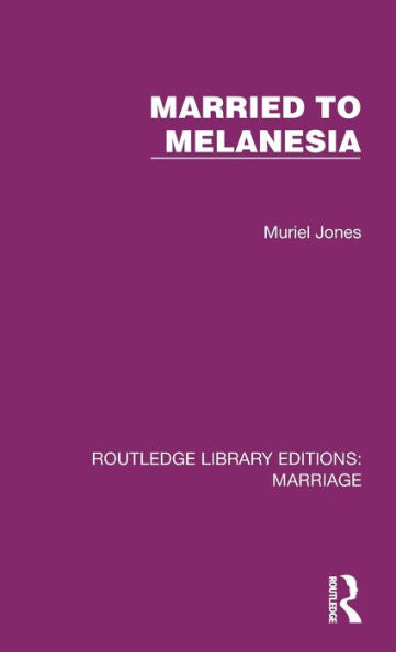 Married To Melanesia (Routledge Library Editions: Marriage)