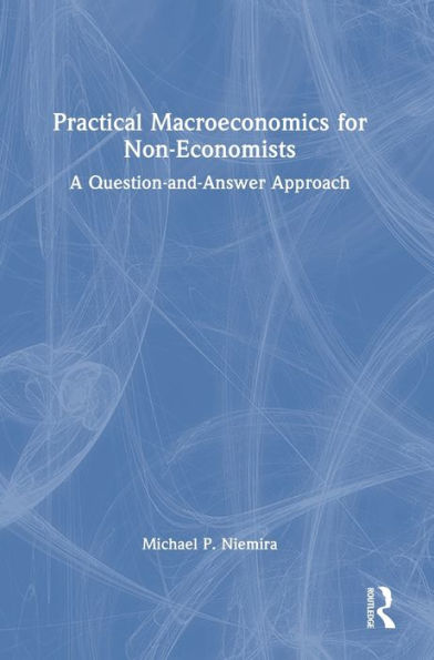 Practical Macroeconomics For Non-Economists: A Question-And-Answer Approach