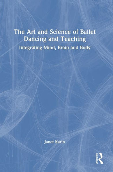 The Art And Science Of Ballet Dancing And Teaching: Integrating Mind, Brain And Body