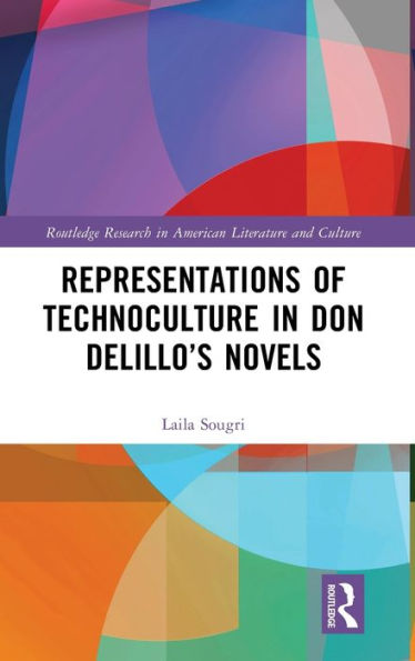 Representations Of Technoculture In Don Delillo’S Novels (Routledge Research In American Literature And Culture)