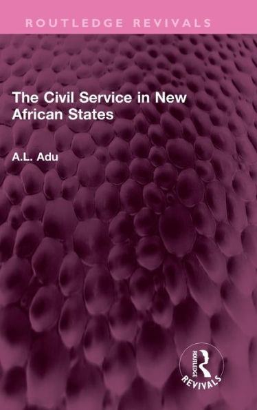 The Civil Service In New African States (Routledge Revivals)