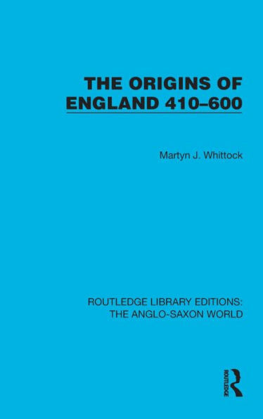 The Origins Of England 410–600 (Routledge Library Editions: The Anglo-Saxon World)
