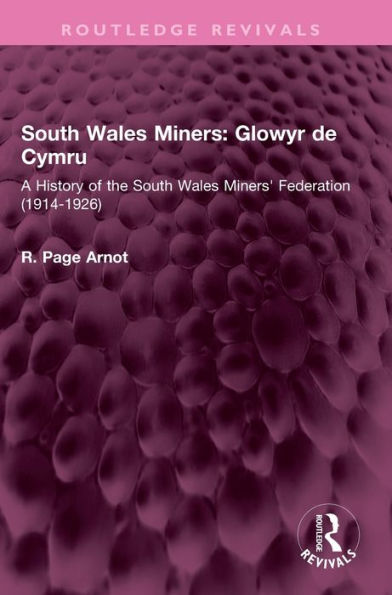 South Wales Miners: Glowyr De Cymru: A History Of The South Wales Miners' Federation (1914-1926) (Routledge Revivals)