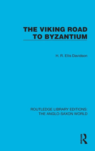 The Viking Road To Byzantium (Routledge Library Editions: The Anglo-Saxon World)