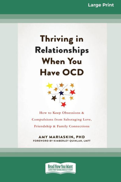 Thriving In Relationships When You Have Ocd: How To Keep Obsessions And Compulsions From Sabotaging Love, Friendship, And Family Connections (16Pt Large Print Edition)