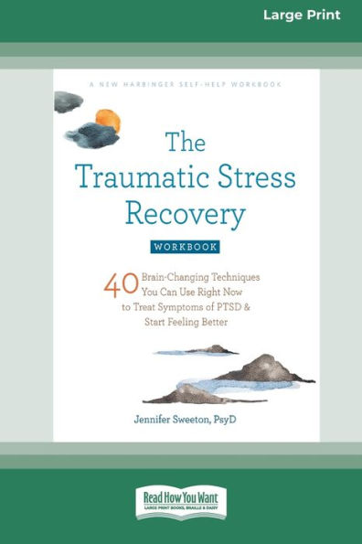The Traumatic Stress Recovery Workbook: 40 Brain-Changing Techniques You Can Use Right Now To Treat Symptoms Of Ptsd And Start Feeling Better (16Pt Large Print Edition)