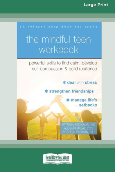 The Mindful Teen Workbook: Powerful Skills To Find Calm, Develop Self-Compassion, And Build Resilience (16Pt Large Print Edition)