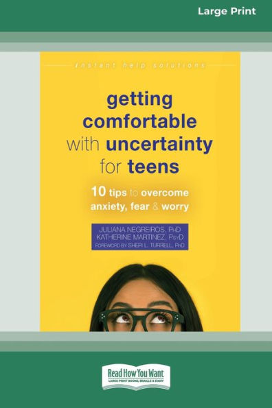 Getting Comfortable With Uncertainty For Teens: 10 Tips To Overcome Anxiety, Fear, And Worry (16Pt Large Print Edition)