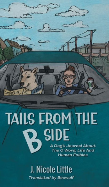 Tails From The B Side: A Dog's Journal About The C Word, Life And Human Foibles - 9781039132160