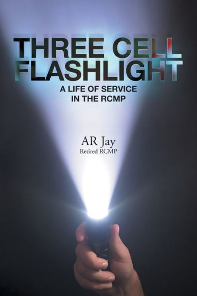 Three Cell Flashlight: A Life Of Service In The Rcmp