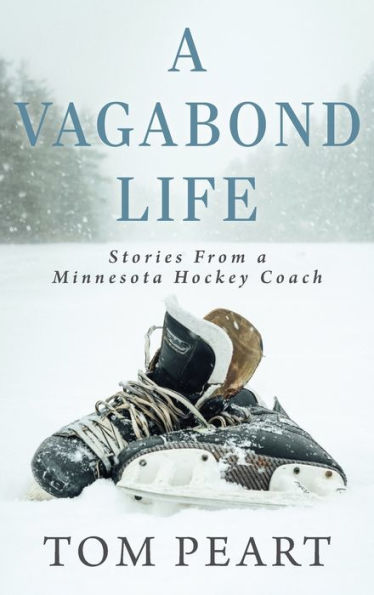 A Vagabond Life: Stories From A Minnesota Hockey Coach